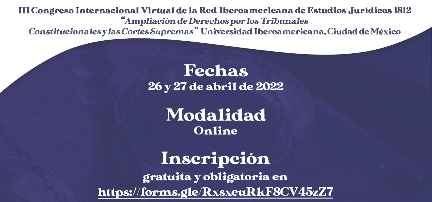III Congreso Internacional Virtual de la Red Iberoamericana de Estudios Jurídicos 1812: Ampliación de Derechos por los Tribunales Constitucionales y las Cortes Supremas” Universidad Iberoainericana, Ciudad de México